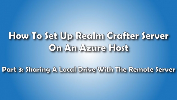 Sharing A Local Drive With The Remote Server: How To Set Up A Realm Crafter Server On Azure Hosting- Pt 3